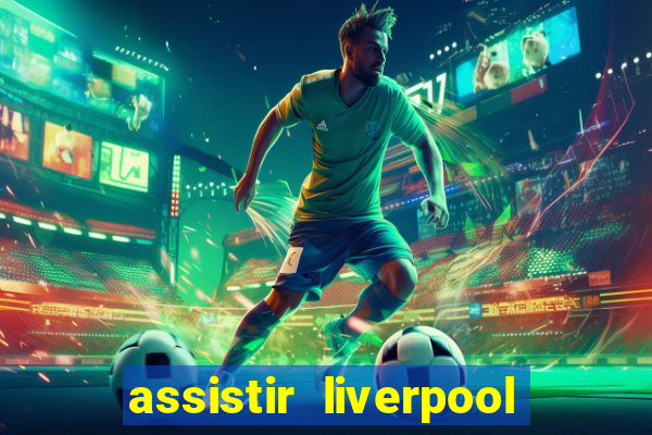 assistir liverpool ao vivo futemax